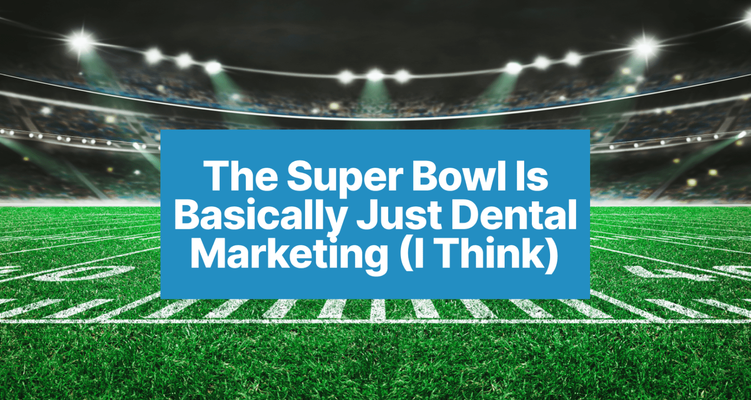 How the Super Bowl Exemplifies Dental Marketing Strategies